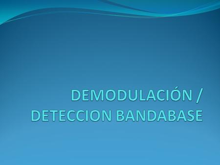 DEMODULACIÓN / DETECCION BANDABASE