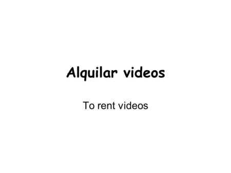 Alquilar videos To rent videos. Cantar To sing Comer To eat.