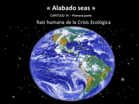 « Alabado seas » Raíz humana de la Crisis Ecológica