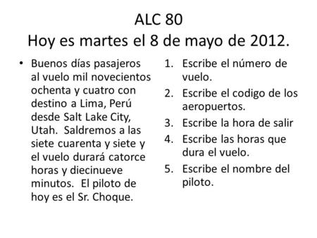 ALC 80 Hoy es martes el 8 de mayo de 2012. Buenos días pasajeros al vuelo mil novecientos ochenta y cuatro con destino a Lima, Perú desde Salt Lake City,