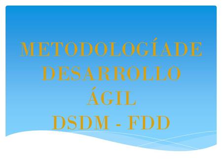 METODOLOGÍADE DESARROLLO ÁGIL DSDM - FDD