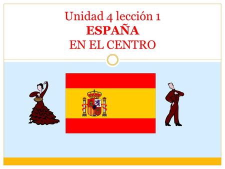 Unidad 4 lección 1 ESPAÑA EN EL CENTRO