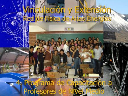Vinculación y Extensión Red de Física de Altas Energías 4. Programa de Capacitación a Profesores de Nivel Medio.