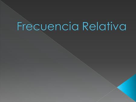  La frecuencia relativa es el cociente entre la frecuencia absoluta de un determinado valor y el número total de datos.