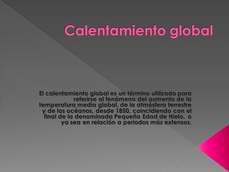 El calentamiento global está asociado a un cambio climático que puede tener causa antropogénica o no. El principal efecto que causa el calentamiento global.