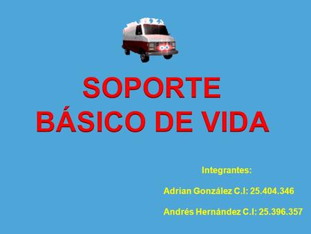 SOPORTE BÁSICO DE VIDA Integrantes: Adrian González C.I: