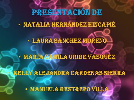 Presentación de Natalia Hernández hincapié Laura Sánchez moreno María Camila Uribe Vásquez Kelly Alejandra cárdenas sierra Manuela Restrepo villa.
