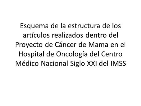 Esquema de la estructura de los artículos realizados dentro del Proyecto de Cáncer de Mama en el Hospital de Oncología del Centro Médico Nacional Siglo.