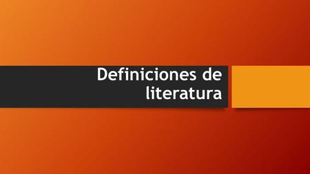 Definiciones de literatura. ¿Qué es literatura? La literatura, en cuanto a su conceptualización, presenta los mismos límites difusos que el concepto de.