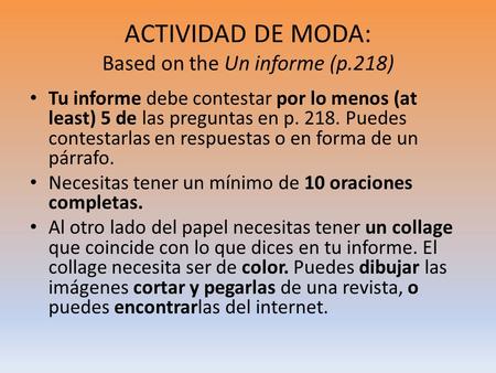 ACTIVIDAD DE MODA: Based on the Un informe (p.218) Tu informe debe contestar por lo menos (at least) 5 de las preguntas en p. 218. Puedes contestarlas.