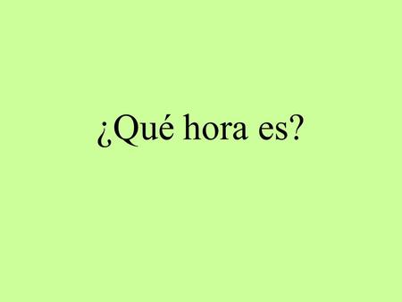 ¿Qué hora es? Son las diez y cuarto Son las ocho y cuarto.