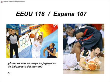 EEUU 118 / España 107 ¿Quiénes son los mejores jugadores de baloncesto del mundo? Sí.
