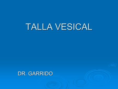 TALLA VESICAL DR. GARRIDO.