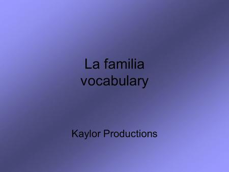La familia vocabulary Kaylor Productions. For this review you will need a piece of paper and a pencil. Read the English word or phrase. Write down the.