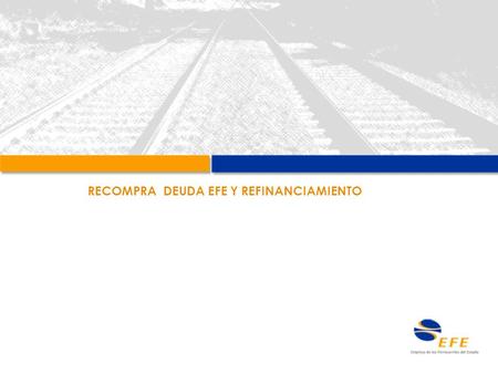 RECOMPRA DEUDA EFE Y REFINANCIAMIENTO. EFE tiene un crédito sindicado por un monto inicial de MMUS$ 337 RECOMPRA DEUDA EFE Y REFINANCIAMIENTO Características.