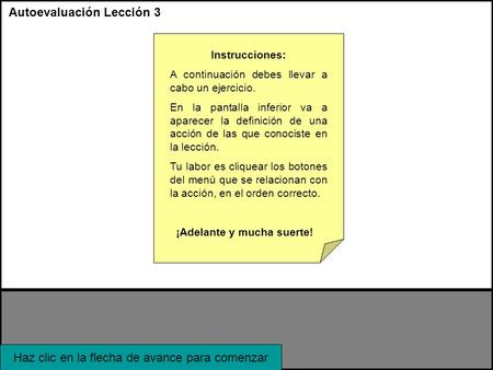 Haz clic en la flecha de avance para comenzar Instrucciones: A continuación debes llevar a cabo un ejercicio. En la pantalla inferior va a aparecer la.