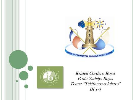 Kristell Cordero Rojas Prof.: Yadelys Rojas Tema: “Teléfonos celulares” BI 1-3.