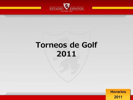 Torneos de Golf 2011 Horarios 2011. Estadio Español Torneos 2011 Adultos NombreFechaModalidadResponsable Vacaciones16 de EneroMedal PlayFco. Condon Apertura20.