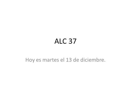 ALC 37 Hoy es martes el 13 de diciembre.. bienvenida Vocabulario Despertarse levantarse.
