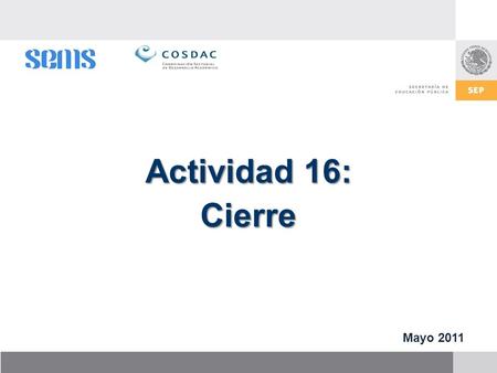 Actividad 16: Cierre Mayo 2011. Documento de Trabajo Actividad 7 En equipo determinar los referentes que se requieren recopilar Plasmarlo en el documento.