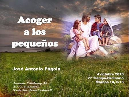 Presentación: B.Areskurrinaga HC Euskaraz: D. Amundarain. Musika: Bach, Concierto 2 violines en D. 4 octubre 2015 27 Tiempo Ordinario Marcos 10, 2-16.