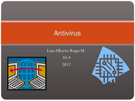 Luis Alberto Rojas M. 10-4 2012 Antivirus. ¿Qué es un antivirus? En informática los antivirus son programas cuyo objetivo es detectar y/o eliminar virus.