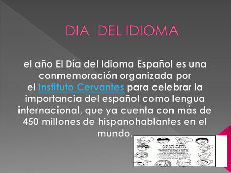 DIA DEL IDIOMA el año El Día del Idioma Español es una conmemoración organizada por el Instituto Cervantes para celebrar la importancia del español como.