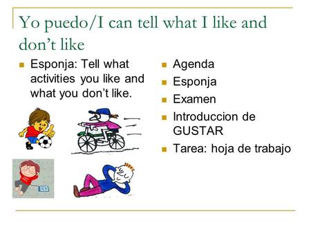 Yo puedo/I can tell what I like and don’t like Esponja: Tell what activities you like and what you don’t like. Agenda Esponja Examen Introduccion de GUSTAR.