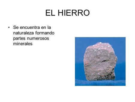 EL HIERRO Se encuentra en la naturaleza formando partes numerosos minerales.