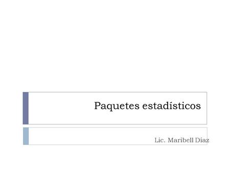 Paquetes estadísticos Lic. Maribell Díaz. La estadística  Ciencia que estudia la recolección, análisis e interpretación de datos de una muestra representativa,