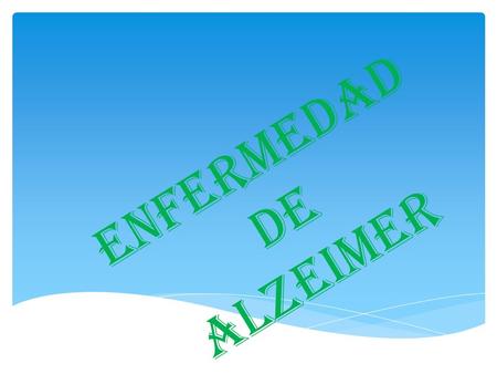 ENFERMEDAD DE ALZEIMER Es una enfermedad neurodegenerativa, que produce trastornos cognitivos, conductuales y perdida progresiva de la memoria. Que es?