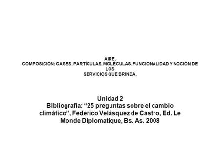 AIRE. COMPOSICIÓN: GASES, PARTÍCULAS, MOLÉCULAS. FUNCIONALIDAD Y NOCIÓN DE LOS SERVICIOS QUE BRINDA. Unidad 2 Bibliografía: “25 preguntas sobre el cambio.