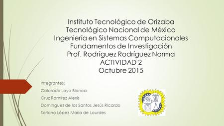 Instituto Tecnológico de Orizaba Tecnológico Nacional de México Ingeniería en Sistemas Computacionales Fundamentos de Investigación Prof. Rodríguez Rodríguez.