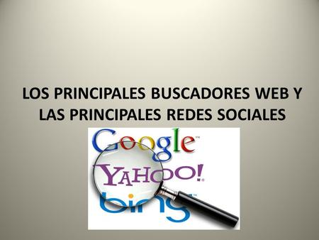 LOS PRINCIPALES BUSCADORES WEB Y LAS PRINCIPALES REDES SOCIALES.