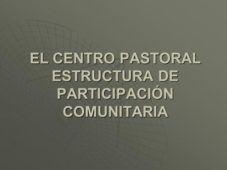 EL CENTRO PASTORAL ESTRUCTURA DE PARTICIPACIÓN COMUNITARIA