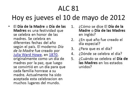 ALC 81 Hoy es jueves el 10 de mayo de 2012 El Día de la Madre o Día de las Madres es una festividad que se celebra en honor de las madres. Se celebra en.