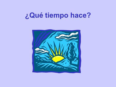 ¿Qué tiempo hace?. To ask about the weather we can use the phrase ¿Qué tiempo hace? To answer we can use several phrases that begin with the word Hace.