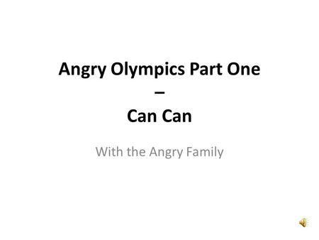 Angry Olympics Part One – Can Can With the Angry Family.