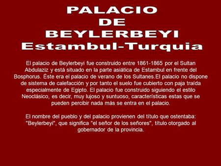 El palacio de Beylerbeyi fue construido entre 1861-1865 por el Sultan Abdulaziz y está situado en la parte asiática de Estambul en frente del Bosphorus.