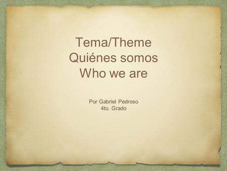 Tema/Theme Quiénes somos Who we are Por Gabriel Pedroso 4to. Grado.