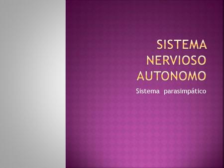 Sistema parasimpático. SISTEMANERVIOSO SNC SNP VOLUNTARIO SN SOMATICO NERVIOS CRANEALES Y RAQUIDEOS RAQUIDEOS SIMPATICO PARASIMPATICO ENTERICO INVOLUNTARIO.