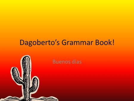 Dagoberto’s Grammar Book! Buenos dias. El Presente presente = dropping inf and adding -ar -er or Habitual actions or near-future actions Mis padres me.