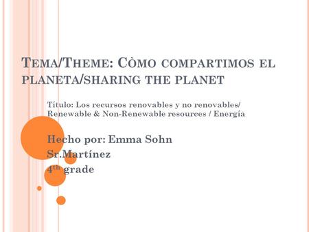 T EMA /T HEME : C ÒMO COMPARTIMOS EL PLANETA / SHARING THE PLANET Título: Los recursos renovables y no renovables/ Renewable & Non-Renewable resources.