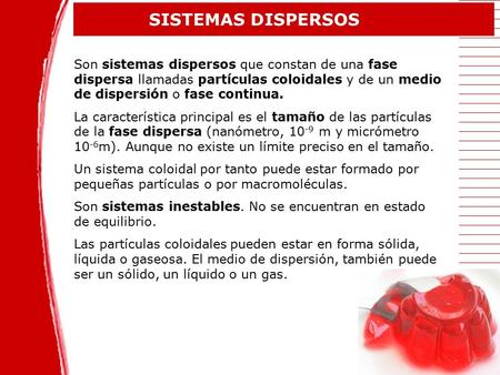 SISTEMAS DISPERSOS Son sistemas dispersos que constan de una fase dispersa llamadas partículas coloidales y de un medio de dispersión o fase continua.