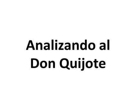 Analizando al Don Quijote. La locura Las referencias de su locura viene de boca del narrador Su estado es obsesivo pero no arbitrario Le abre la posibilidad.