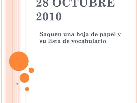 28 OCTUBRE 2010 Saquen una hoja de papel y su lista de vocabulario.