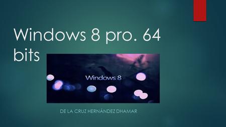Windows 8 pro. 64 bits DE LA CRUZ HERNÁNDEZ DHAMAR.