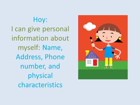 Hoy: I can give personal information about myself: Name, Address, Phone number, and physical characteristics.