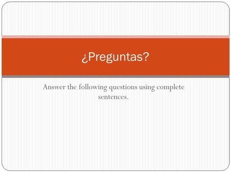 Answer the following questions using complete sentences.
