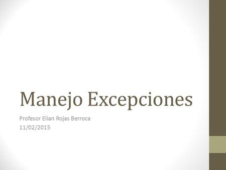 Manejo Excepciones Profesor Elian Rojas Berroca 11/02/2015.